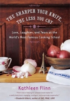 The Sharper Your Knife, the Less You Cry: Love, Laughter, and Tears at the World's Most Famous Cooking School артикул 5775d.