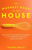 The Warmest Room in the House: How the Kitchen Became the Heart of the Twentieth-Century American Home артикул 5792d.