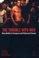 The Trouble with Men : Masculinities in European and Hollywood Cinema артикул 5835d.